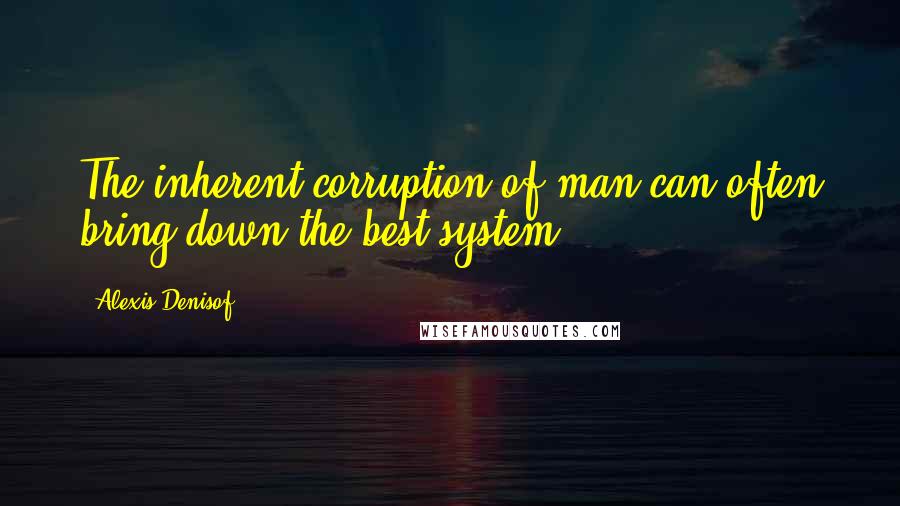 Alexis Denisof Quotes: The inherent corruption of man can often bring down the best system.