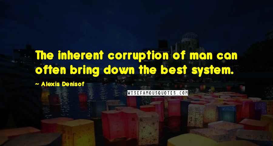 Alexis Denisof Quotes: The inherent corruption of man can often bring down the best system.