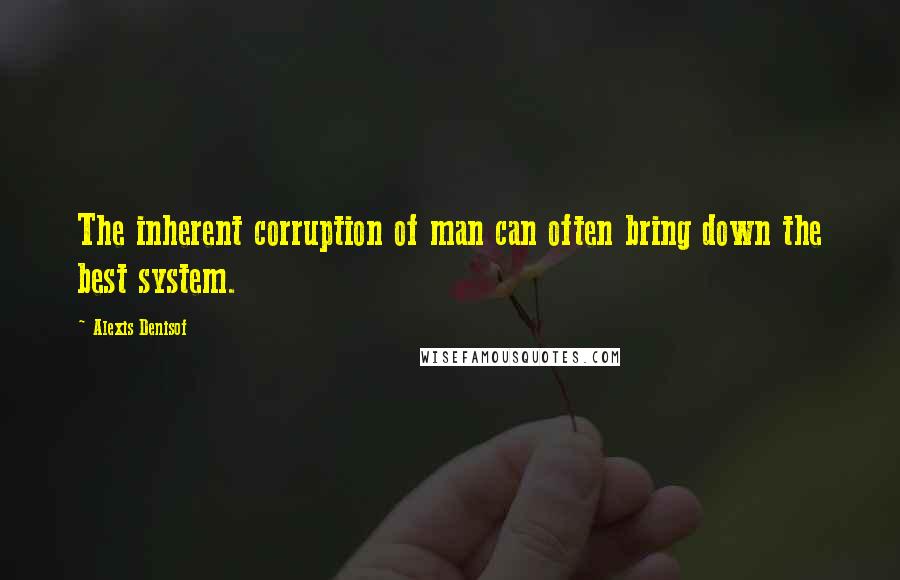 Alexis Denisof Quotes: The inherent corruption of man can often bring down the best system.