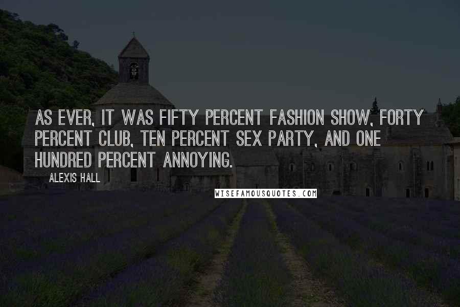 Alexis Hall Quotes: As ever, it was fifty percent fashion show, forty percent club, ten percent sex party, and one hundred percent annoying.