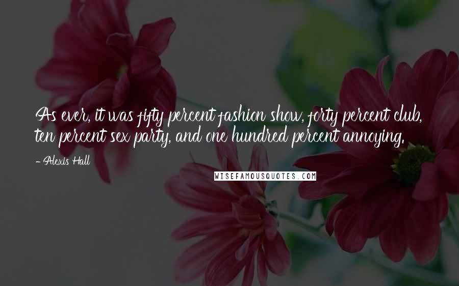 Alexis Hall Quotes: As ever, it was fifty percent fashion show, forty percent club, ten percent sex party, and one hundred percent annoying.