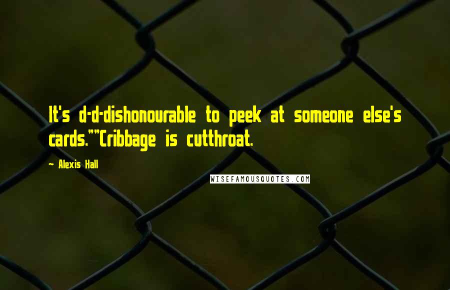 Alexis Hall Quotes: It's d-d-dishonourable to peek at someone else's cards.""Cribbage is cutthroat.