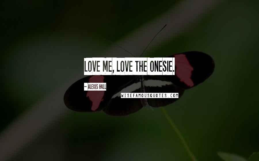 Alexis Hall Quotes: Love me, love the onesie.