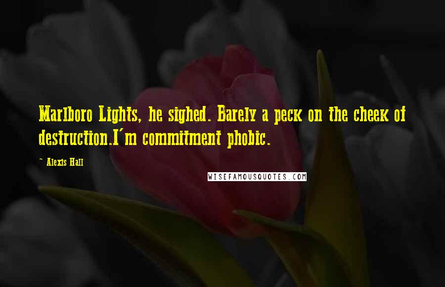 Alexis Hall Quotes: Marlboro Lights, he sighed. Barely a peck on the cheek of destruction.I'm commitment phobic.