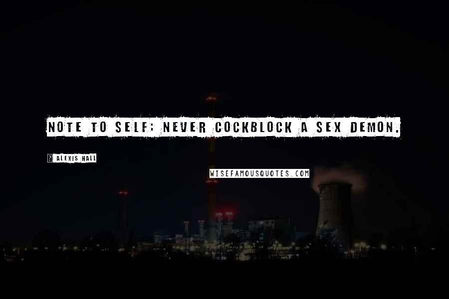 Alexis Hall Quotes: Note to self: never cockblock a sex demon.