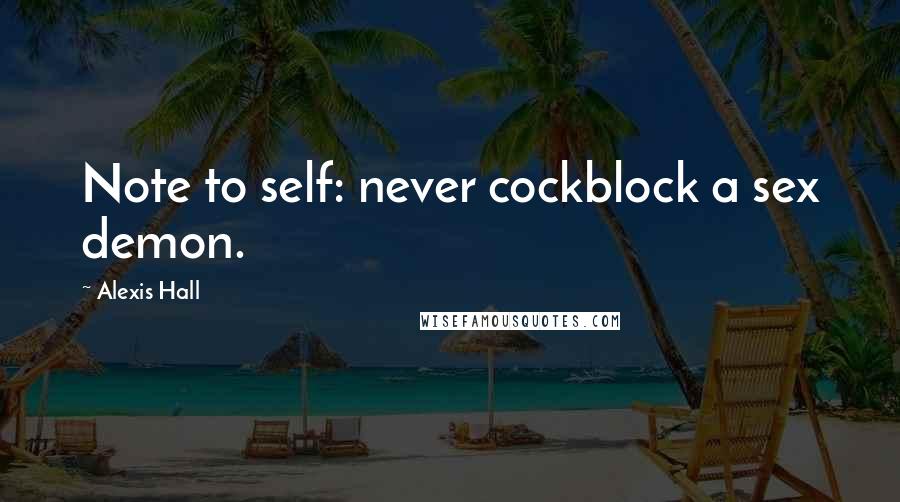 Alexis Hall Quotes: Note to self: never cockblock a sex demon.