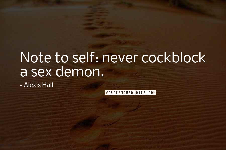 Alexis Hall Quotes: Note to self: never cockblock a sex demon.