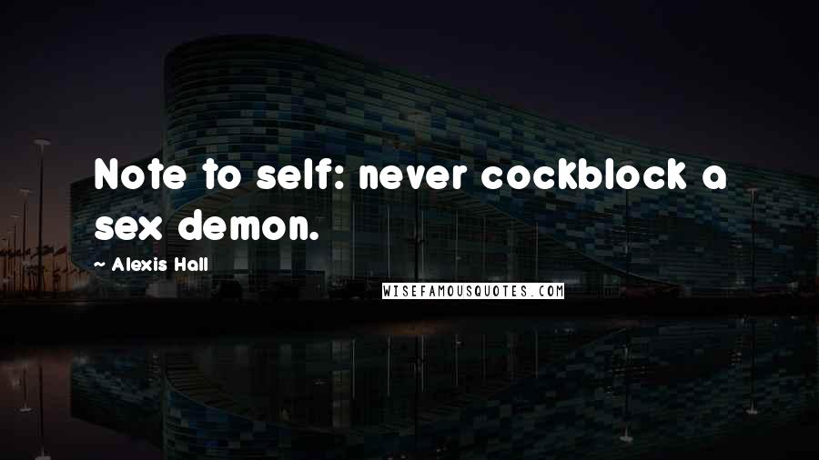 Alexis Hall Quotes: Note to self: never cockblock a sex demon.
