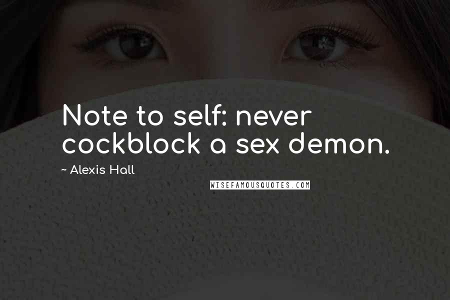 Alexis Hall Quotes: Note to self: never cockblock a sex demon.
