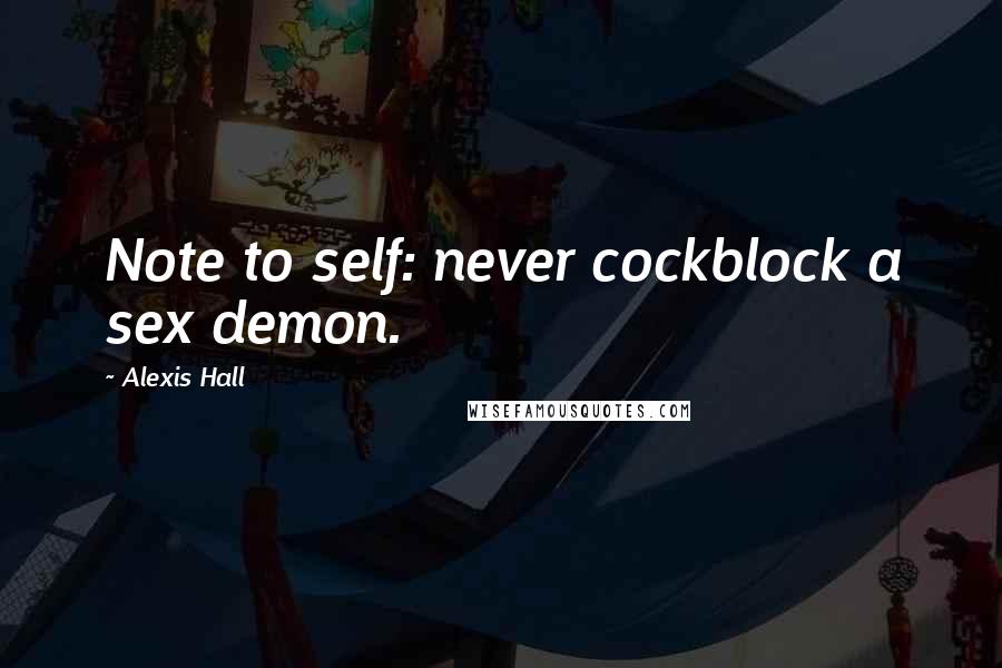 Alexis Hall Quotes: Note to self: never cockblock a sex demon.