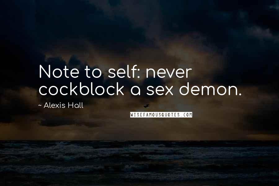 Alexis Hall Quotes: Note to self: never cockblock a sex demon.