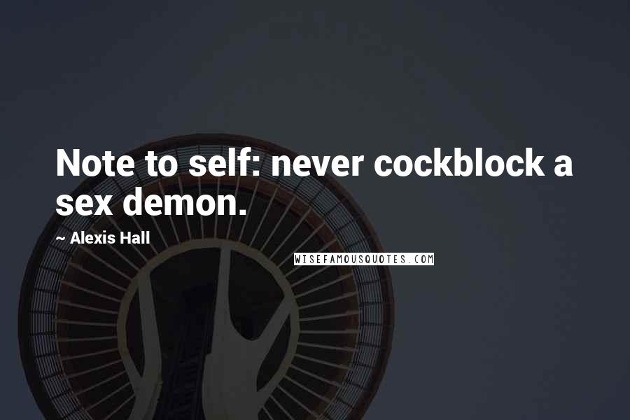 Alexis Hall Quotes: Note to self: never cockblock a sex demon.