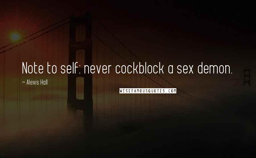 Alexis Hall Quotes: Note to self: never cockblock a sex demon.