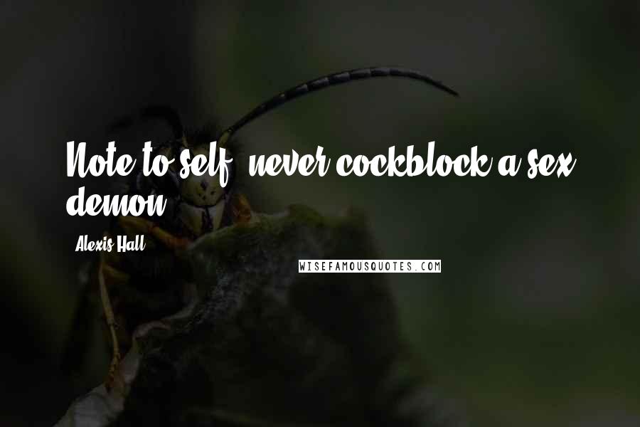 Alexis Hall Quotes: Note to self: never cockblock a sex demon.