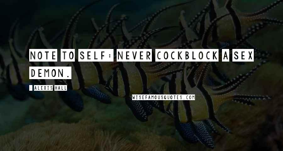 Alexis Hall Quotes: Note to self: never cockblock a sex demon.