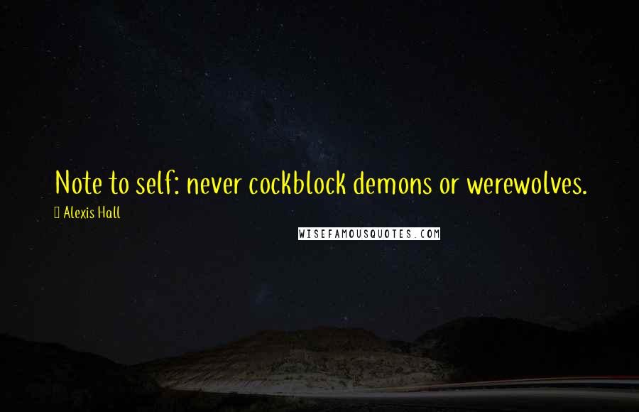 Alexis Hall Quotes: Note to self: never cockblock demons or werewolves.