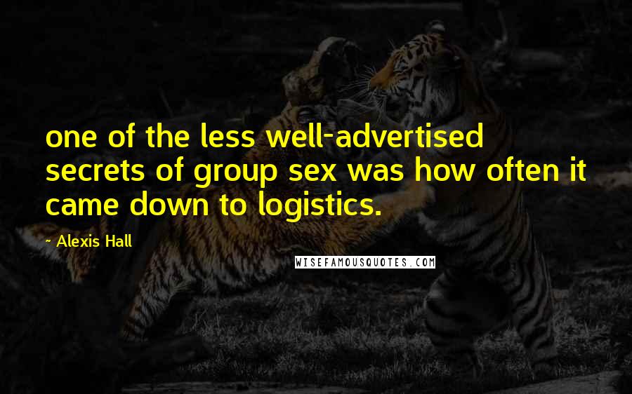 Alexis Hall Quotes: one of the less well-advertised secrets of group sex was how often it came down to logistics.