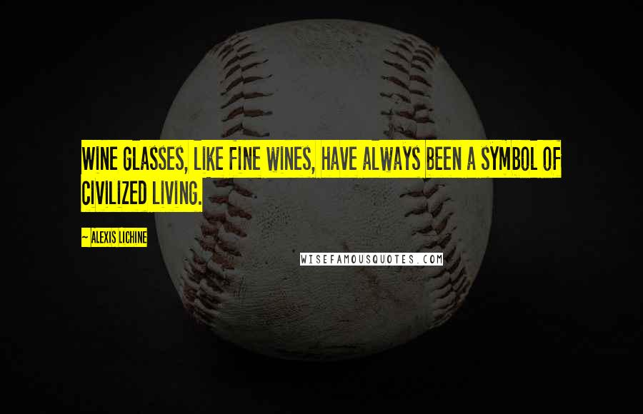 Alexis Lichine Quotes: Wine glasses, like fine wines, have always been a symbol of civilized living.