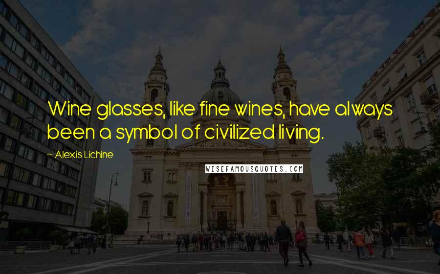 Alexis Lichine Quotes: Wine glasses, like fine wines, have always been a symbol of civilized living.