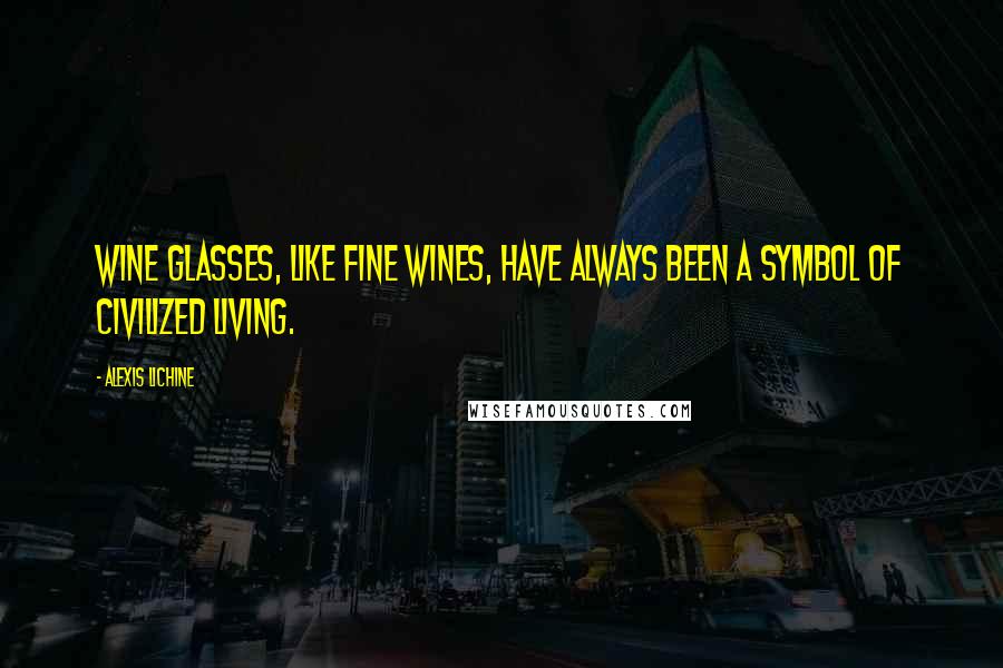 Alexis Lichine Quotes: Wine glasses, like fine wines, have always been a symbol of civilized living.