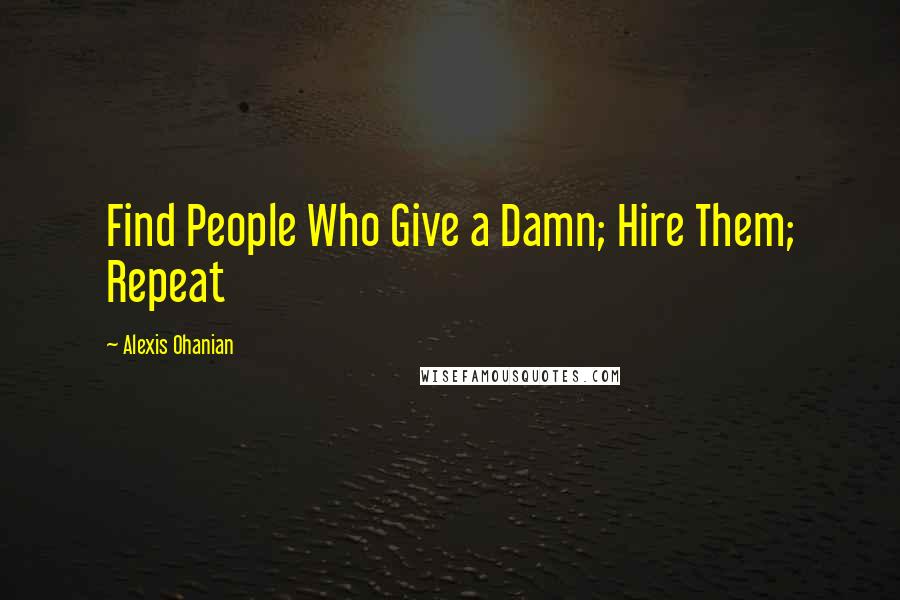 Alexis Ohanian Quotes: Find People Who Give a Damn; Hire Them; Repeat