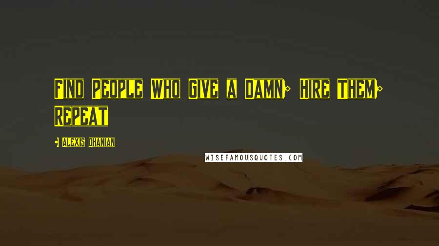 Alexis Ohanian Quotes: Find People Who Give a Damn; Hire Them; Repeat