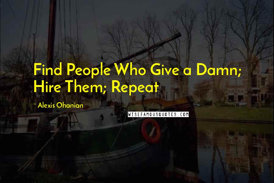 Alexis Ohanian Quotes: Find People Who Give a Damn; Hire Them; Repeat