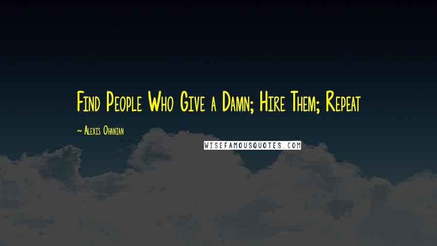 Alexis Ohanian Quotes: Find People Who Give a Damn; Hire Them; Repeat