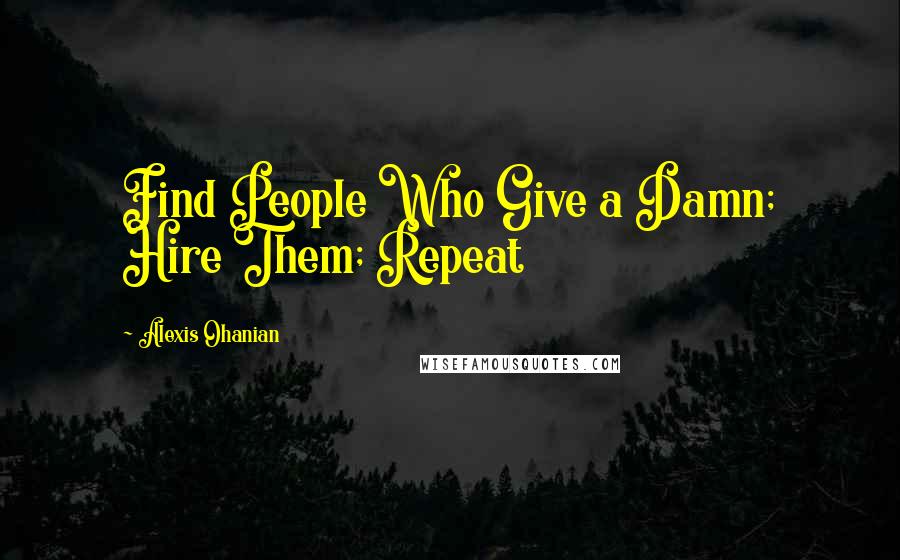 Alexis Ohanian Quotes: Find People Who Give a Damn; Hire Them; Repeat