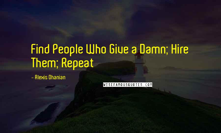 Alexis Ohanian Quotes: Find People Who Give a Damn; Hire Them; Repeat