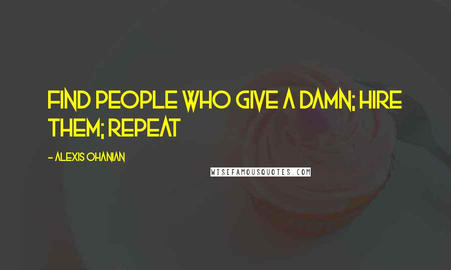 Alexis Ohanian Quotes: Find People Who Give a Damn; Hire Them; Repeat