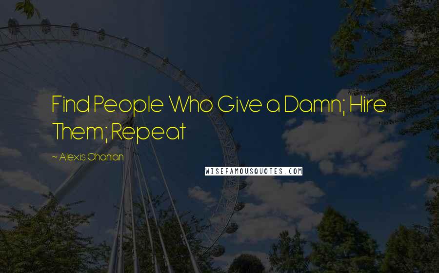 Alexis Ohanian Quotes: Find People Who Give a Damn; Hire Them; Repeat