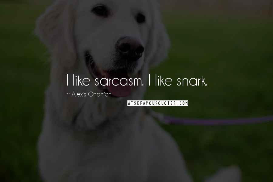 Alexis Ohanian Quotes: I like sarcasm. I like snark.