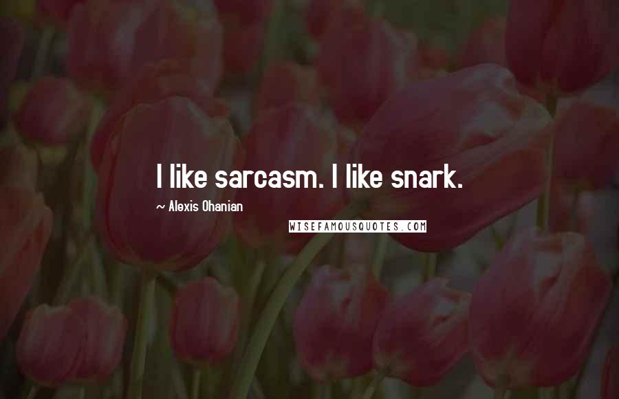 Alexis Ohanian Quotes: I like sarcasm. I like snark.