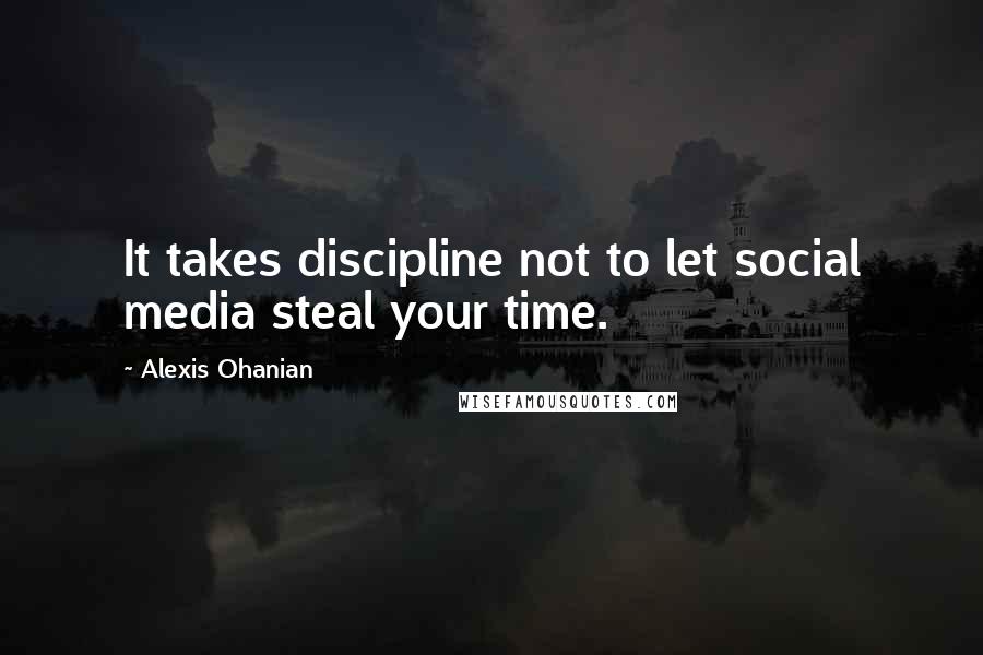 Alexis Ohanian Quotes: It takes discipline not to let social media steal your time.