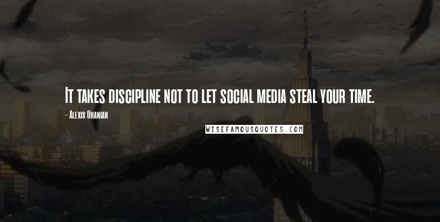 Alexis Ohanian Quotes: It takes discipline not to let social media steal your time.