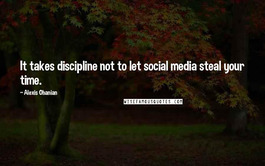 Alexis Ohanian Quotes: It takes discipline not to let social media steal your time.