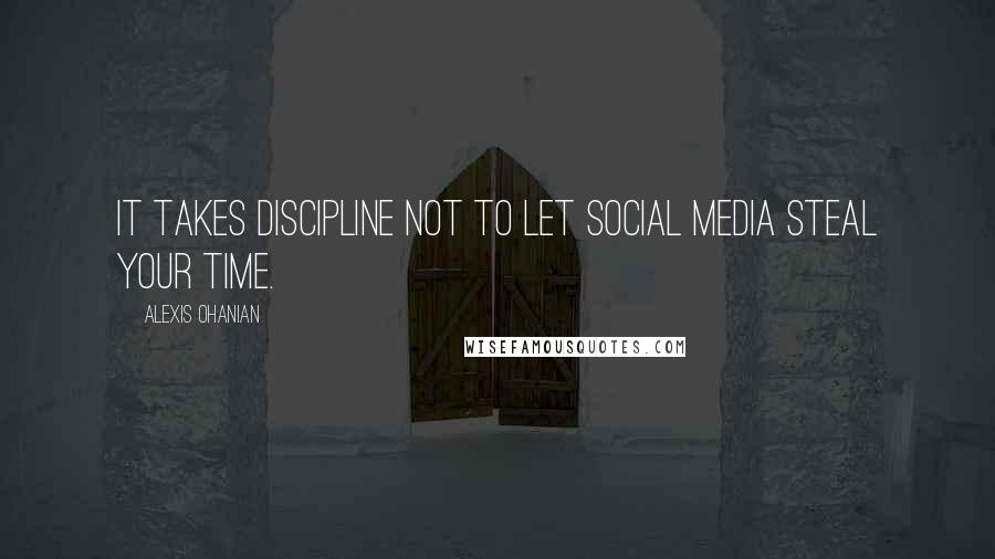 Alexis Ohanian Quotes: It takes discipline not to let social media steal your time.