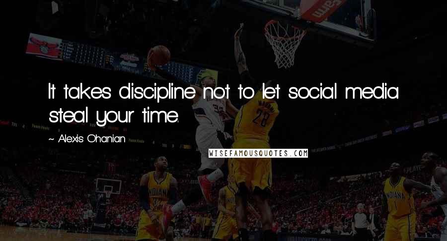 Alexis Ohanian Quotes: It takes discipline not to let social media steal your time.