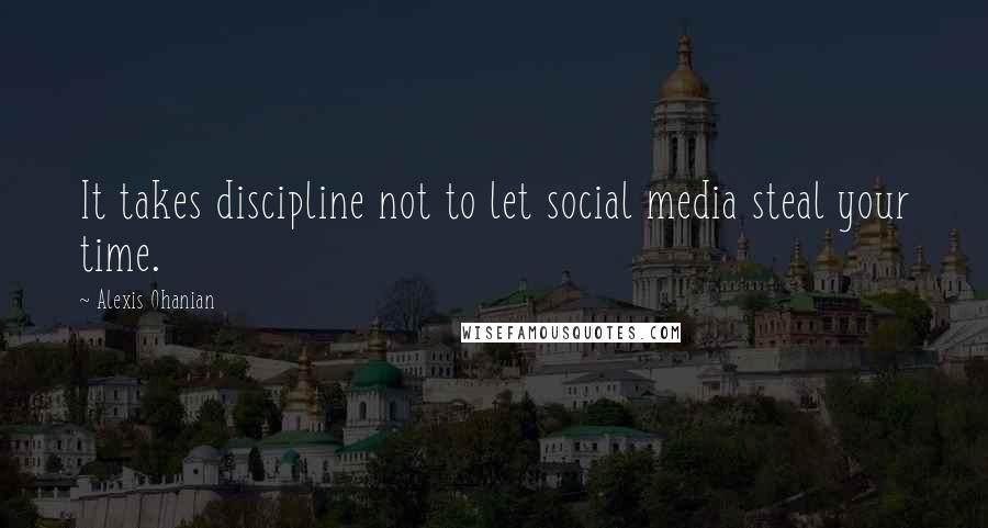 Alexis Ohanian Quotes: It takes discipline not to let social media steal your time.