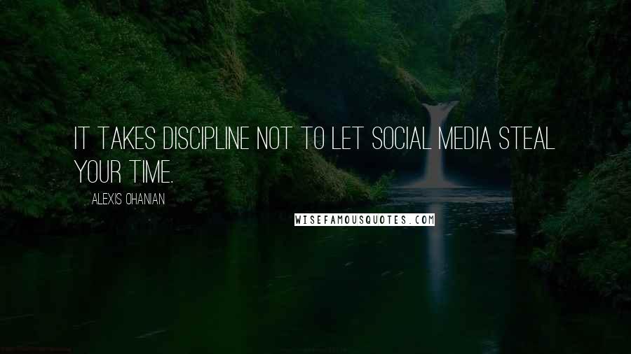 Alexis Ohanian Quotes: It takes discipline not to let social media steal your time.