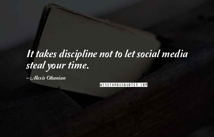 Alexis Ohanian Quotes: It takes discipline not to let social media steal your time.