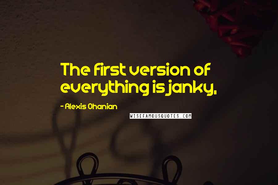 Alexis Ohanian Quotes: The first version of everything is janky,