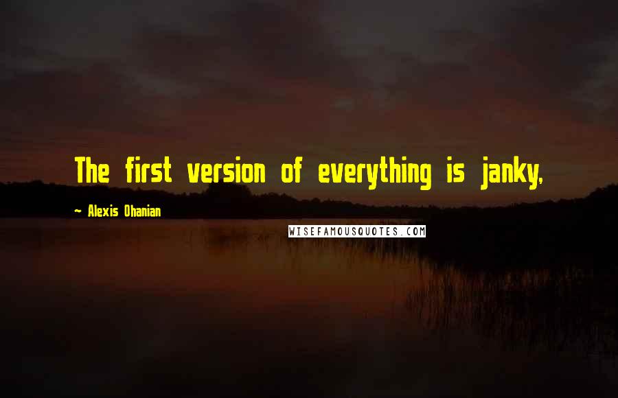 Alexis Ohanian Quotes: The first version of everything is janky,