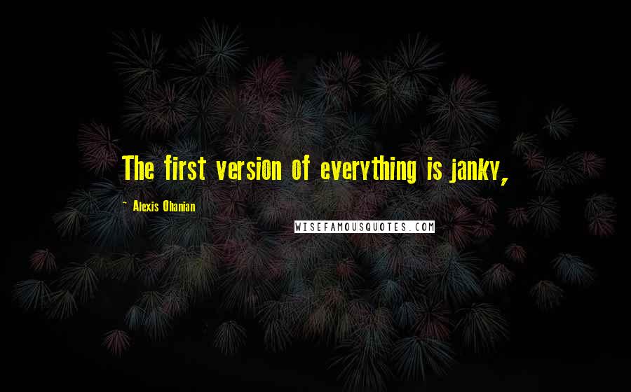 Alexis Ohanian Quotes: The first version of everything is janky,