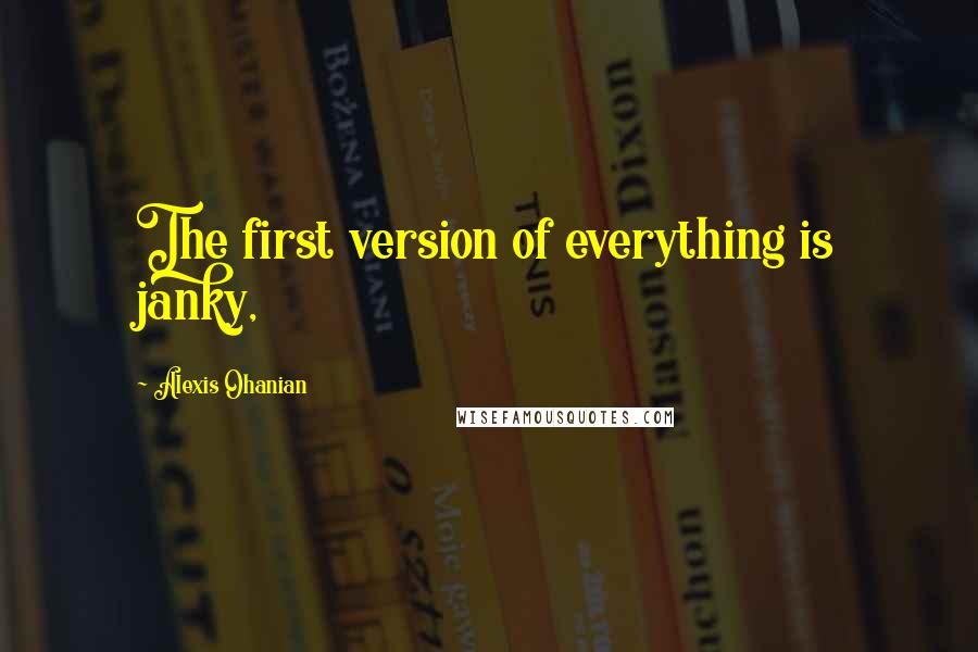 Alexis Ohanian Quotes: The first version of everything is janky,