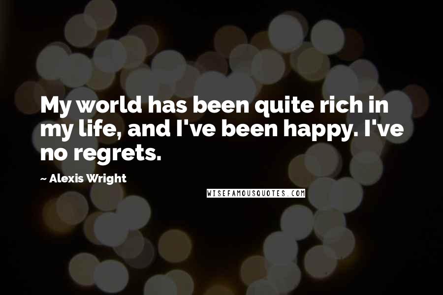 Alexis Wright Quotes: My world has been quite rich in my life, and I've been happy. I've no regrets.