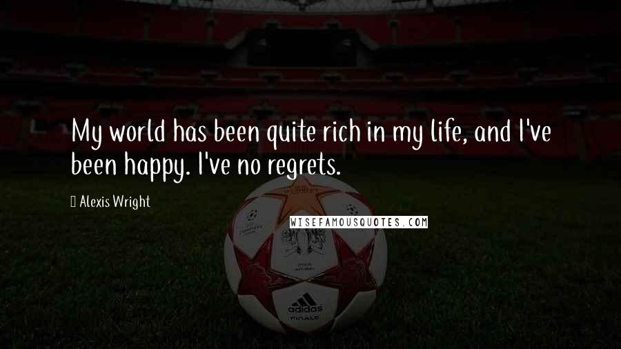 Alexis Wright Quotes: My world has been quite rich in my life, and I've been happy. I've no regrets.