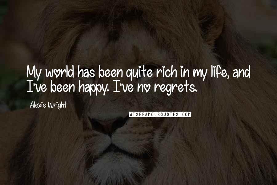 Alexis Wright Quotes: My world has been quite rich in my life, and I've been happy. I've no regrets.