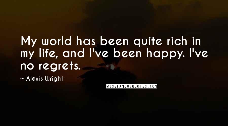 Alexis Wright Quotes: My world has been quite rich in my life, and I've been happy. I've no regrets.